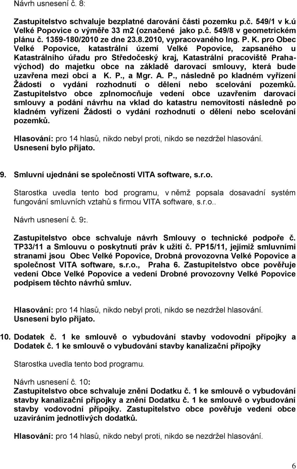 pro Obec Velké Popovice, katastrální území Velké Popovice, zapsaného u Katastrálního úřadu pro Středočeský kraj, Katastrální pracoviště Prahavýchod) do majetku obce na základě darovací smlouvy, která