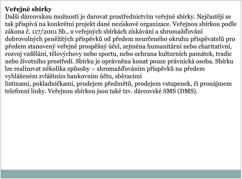 , o veřejných sbírkách získávání a shromažďování dobrovolných peněžitých příspěvků od předem neurčeného okruhu přispěvatelů pro předem stanovený veřejně prospěšný účel, zejména humanitární nebo