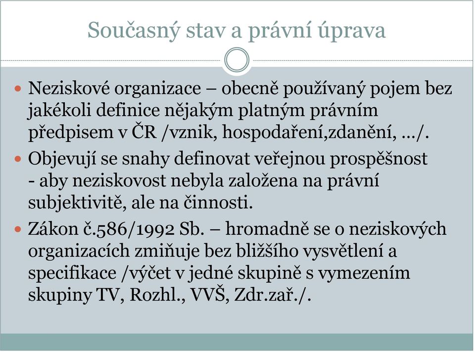 Objevují se snahy definovat veřejnou prospěšnost - aby neziskovost nebyla založena na právní subjektivitě, ale na