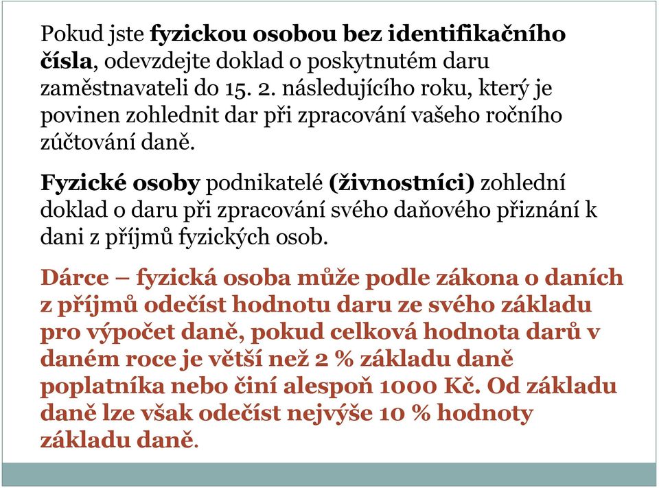 Fyzické osoby podnikatelé (živnostníci) zohlední doklad o daru při zpracování svého daňového přiznání k dani z příjmů fyzických osob.