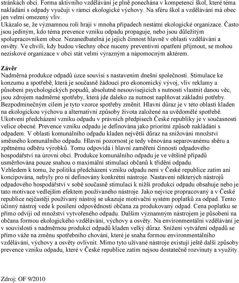 Často jsou jediným, kdo téma prevence vzniku odpadu propaguje, nebo jsou důležitým spolupracovníkem obce. Nezanedbatelná je jejich činnost hlavně v oblasti vzdělávání a osvěty.