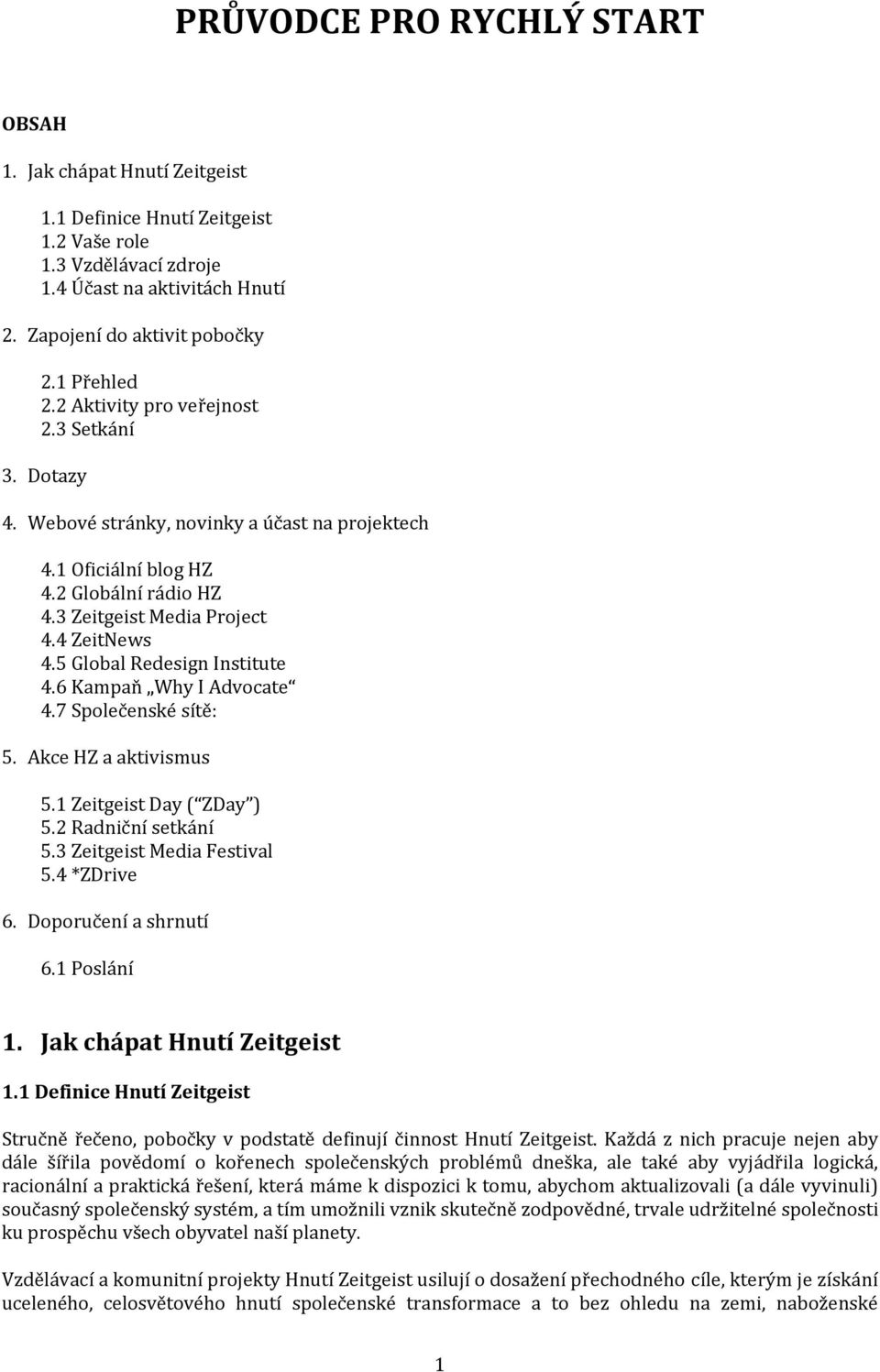 5 Global Redesign Institute 4.6 Kampaň Why I Advocate 4.7 Společenské sítě: 5. Akce HZ a aktivismus 5.1 Zeitgeist Day ( ZDay ) 5.2 Radniční setkání 5.3 Zeitgeist Media Festival 5.4 *ZDrive 6.