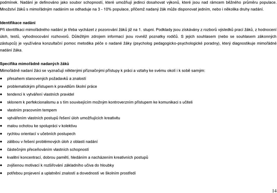 Identifikace nadání Při identifikaci mimořádného nadání je třeba vycházet z pozorování žáků již na 1. stupni.