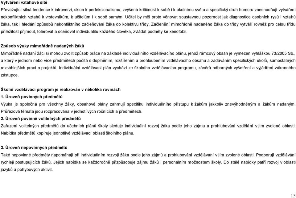 Učitel by měl proto věnovat soustavnou pozornost jak diagnostice osobních rysů i vztahů žáka, tak i hledání způsobů nekonfliktního začleňování žáka do kolektivu třídy.