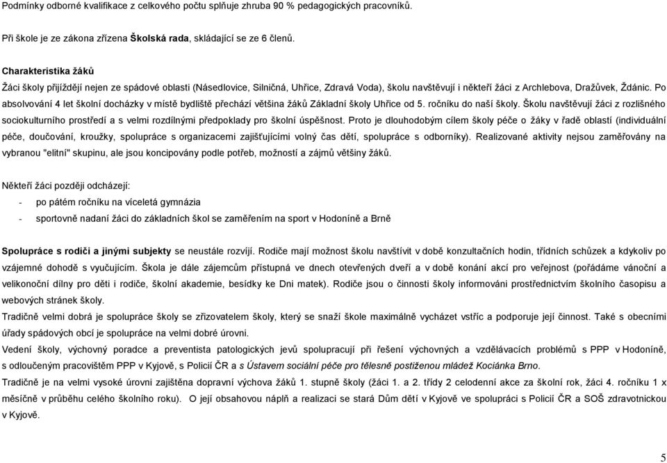 Po absolvování 4 let školní docházky v místě bydliště přechází většina žáků Základní školy Uhřice od 5. ročníku do naší školy.