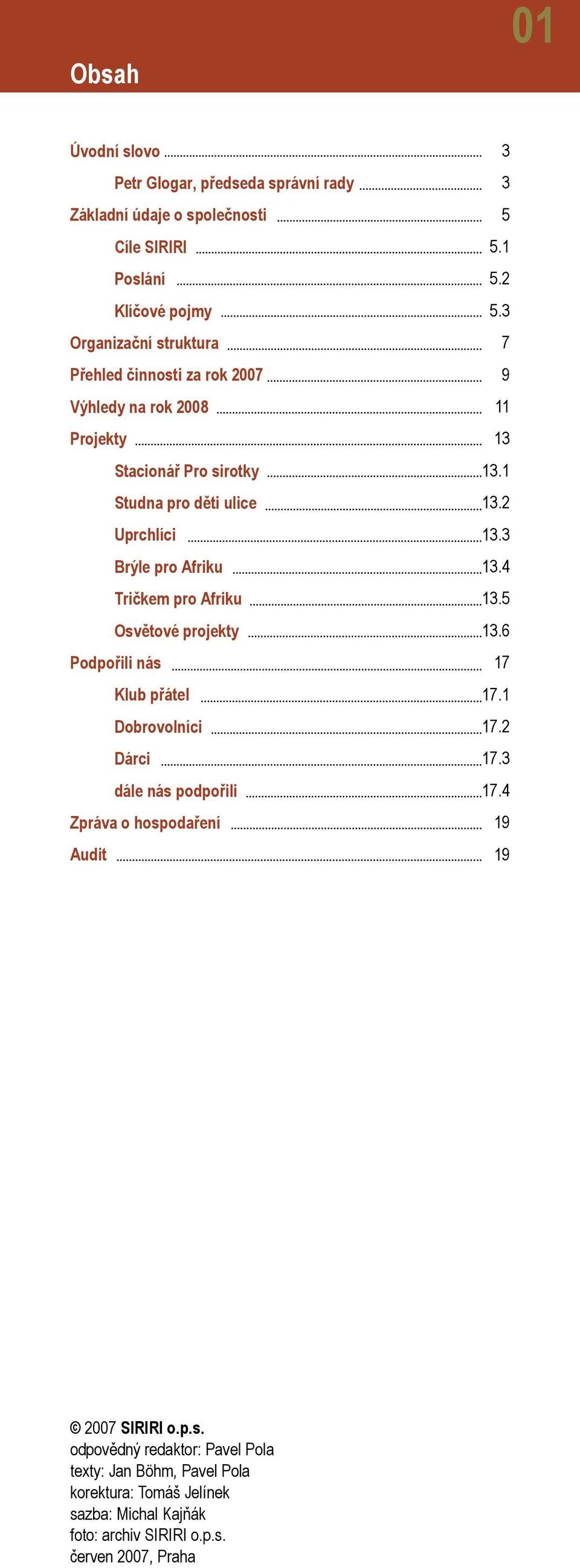 3 Brýle pro Afriku 13.4 Tričkem pro Afriku 13.5 Osvětové projekty 13.6 Podpořili nás 17 Klub přátel 17.1 Dobrovolníci 17.2 Dárci 17.3 dále nás podpořili 17.