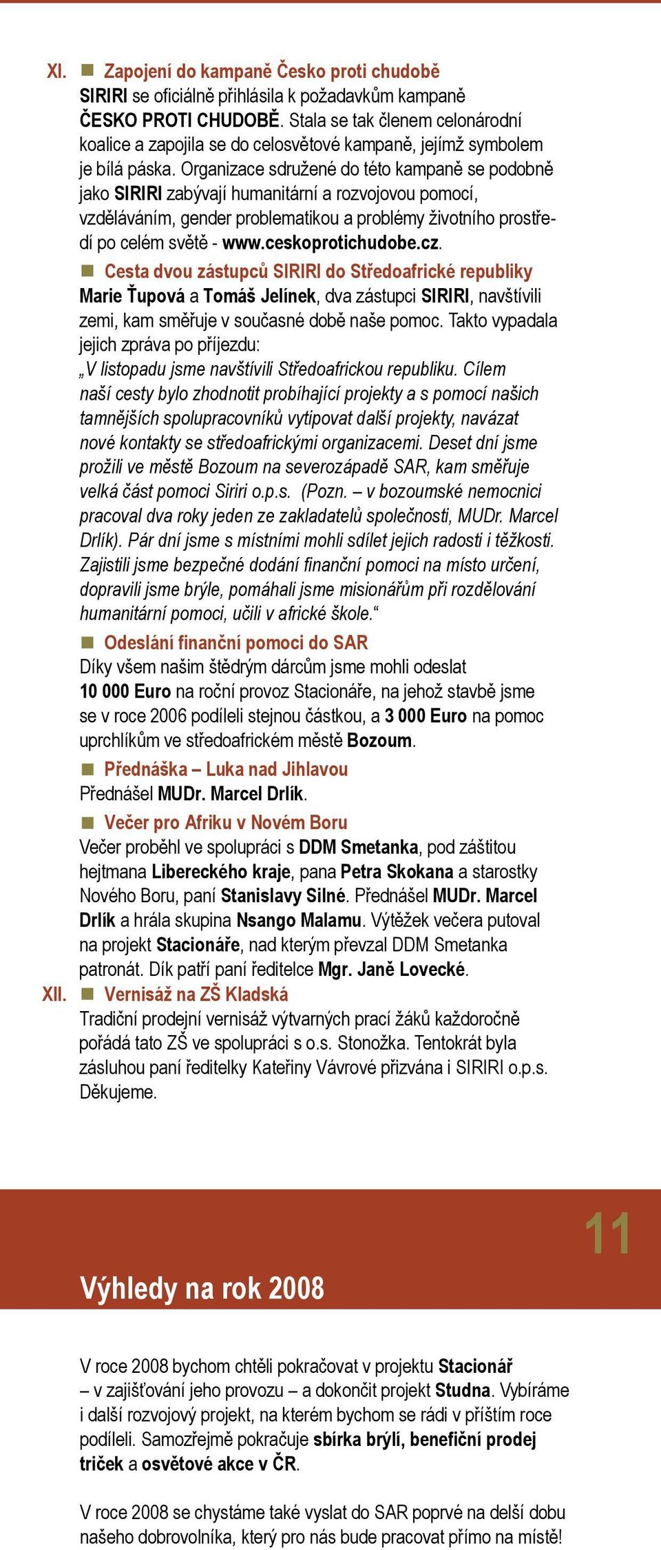 Organizace sdružené do této kampaně se podobně jako SIRIRI zabývají humanitární a rozvojovou pomocí, vzděláváním, gender problematikou a problémy životního prostředí po celém světě - www.