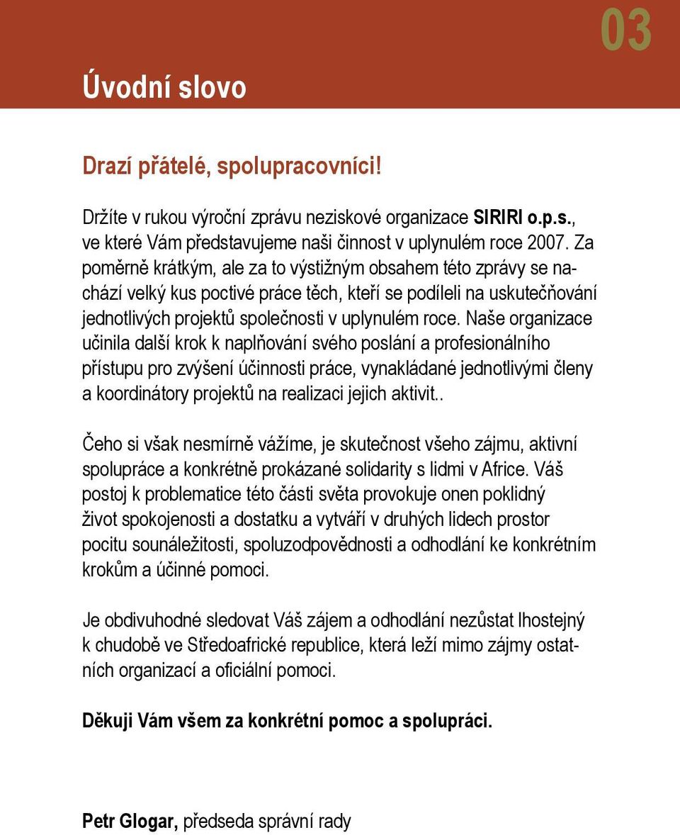 Naše organizace učinila další krok k naplňování svého poslání a profesionálního přístupu pro zvýšení účinnosti práce, vynakládané jednotlivými členy a koordinátory projektů na realizaci jejich