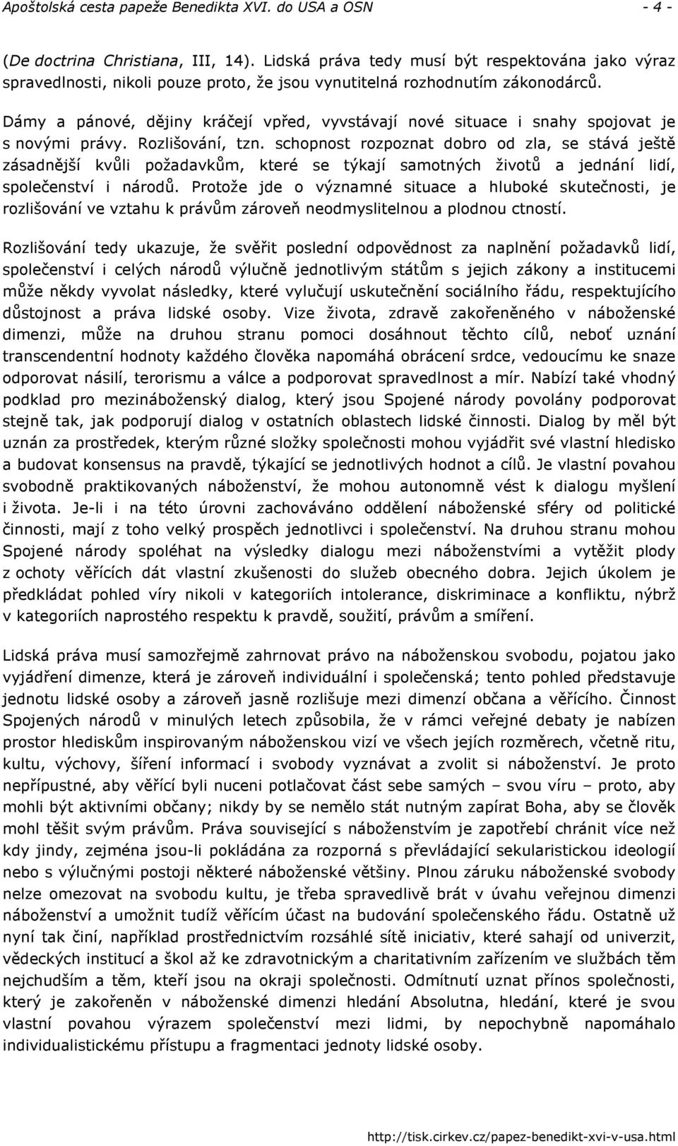 schopnost rozpoznat dobro od zla, se stává ještě zásadnější kvůli požadavkům, které se týkají samotných životů a jednání lidí, společenství i národů.