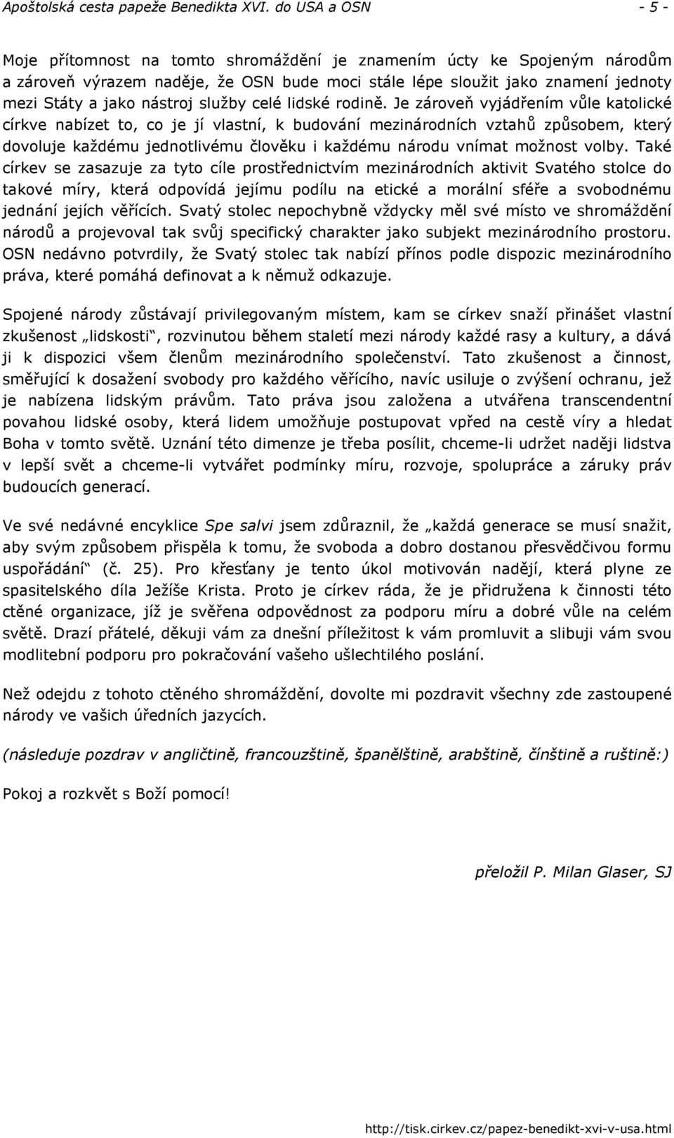 Je zároveň vyjádřením vůle katolické církve nabízet to, co je jí vlastní, k budování mezinárodních vztahů způsobem, který dovoluje každému jednotlivému člověku i každému národu vnímat možnost volby.