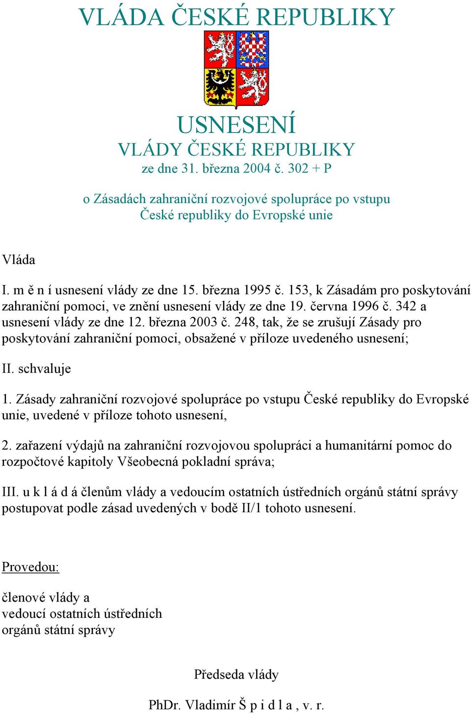 248, tak, že se zrušují Zásady pro poskytování zahraniční pomoci, obsažené v příloze uvedeného usnesení; II. schvaluje 1.