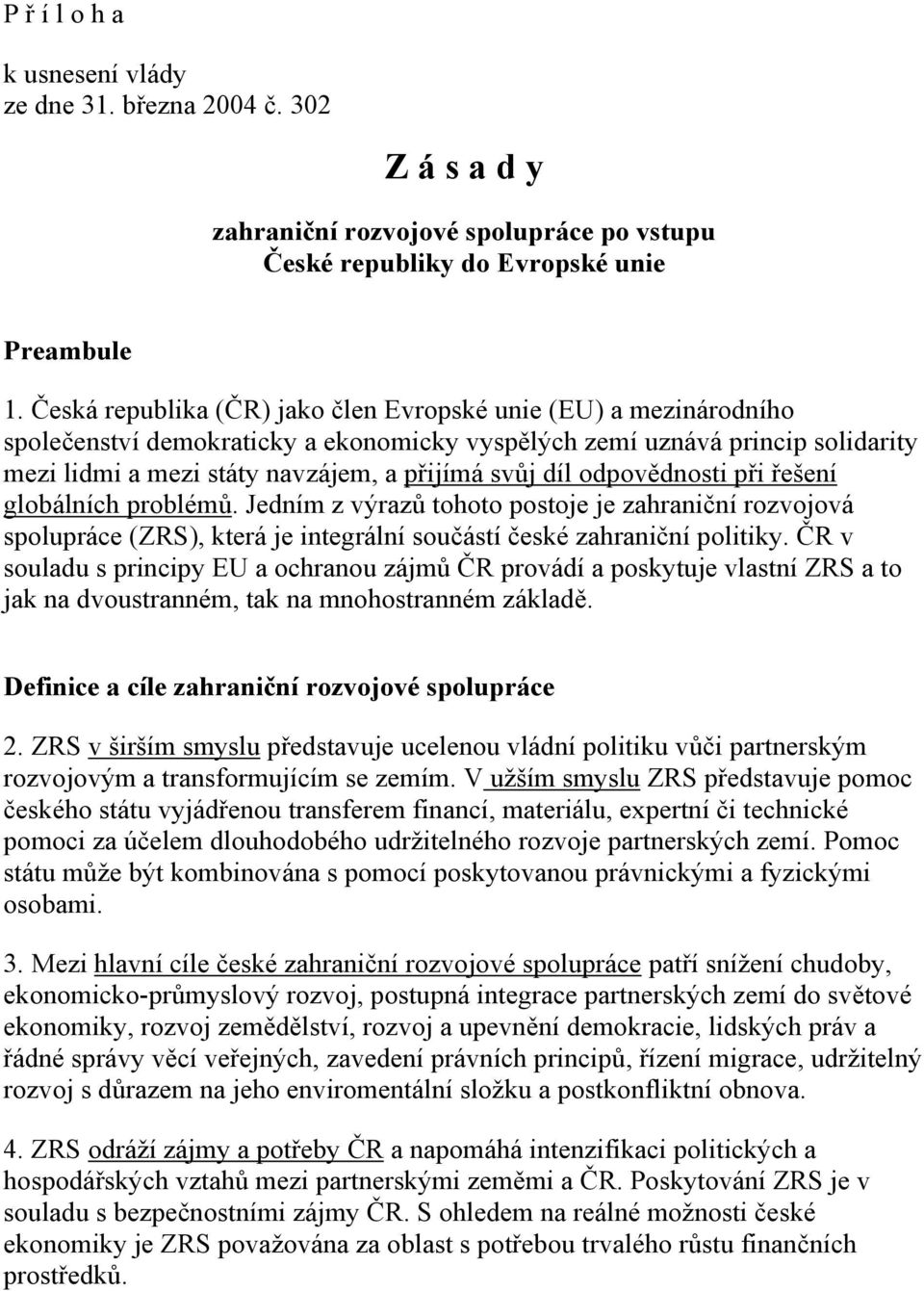 odpovědnosti při řešení globálních problémů. Jedním z výrazů tohoto postoje je zahraniční rozvojová spolupráce (ZRS), která je integrální součástí české zahraniční politiky.