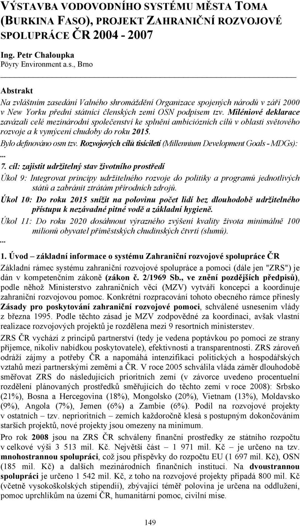 Miléniové deklarace zavázali celé mezinárodní společenství ke splnění ambiciózních cílů v oblasti světového rozvoje a k vymýcení chudoby do roku 2015. Bylo definováno osm tzv.