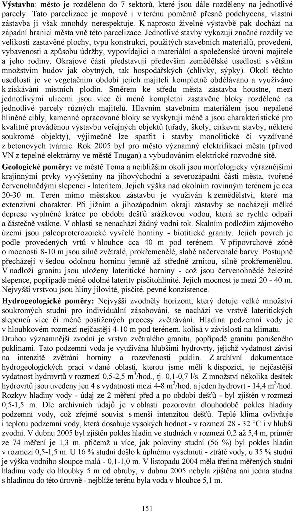 Jednotlivé stavby vykazují značné rozdíly ve velikosti zastavěné plochy, typu konstrukcí, použitých stavebních materiálů, provedení, vybavenosti a způsobu údržby, vypovídající o materiální a