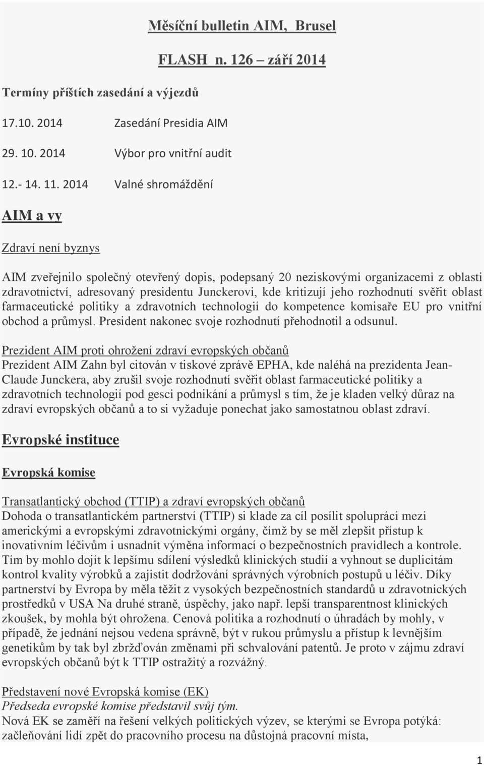 126 září 2014 AIM zveřejnilo společný otevřený dopis, podepsaný 20 neziskovými organizacemi z oblasti zdravotnictví, adresovaný presidentu Junckerovi, kde kritizují jeho rozhodnutí svěřit oblast