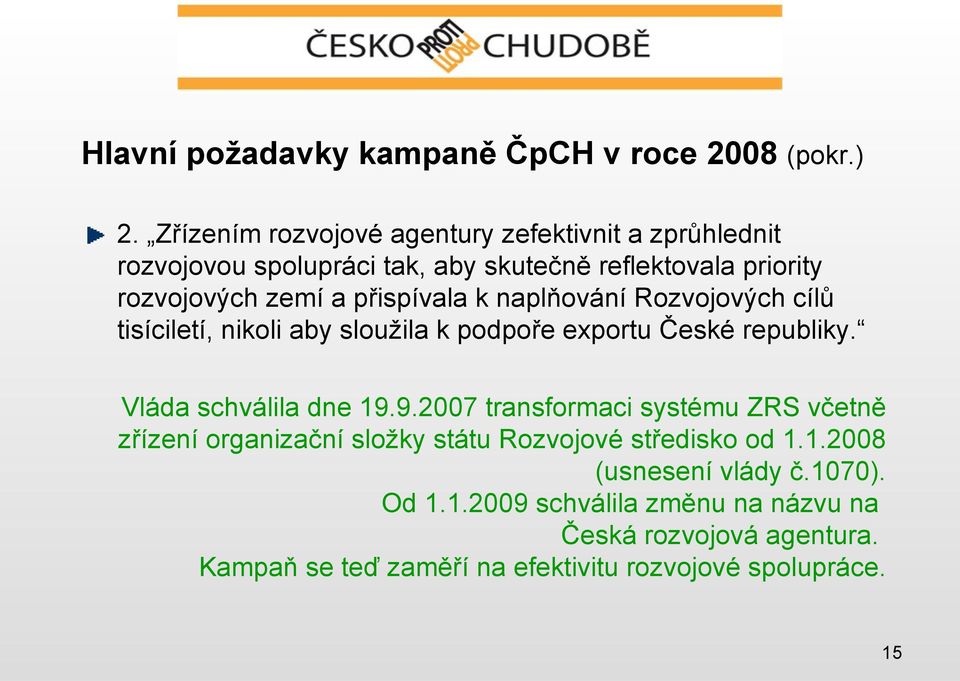 přispívala k naplňování Rozvojových cílů tisíciletí, nikoli aby sloužila k podpoře exportu České republiky. Vláda schválila dne 19.