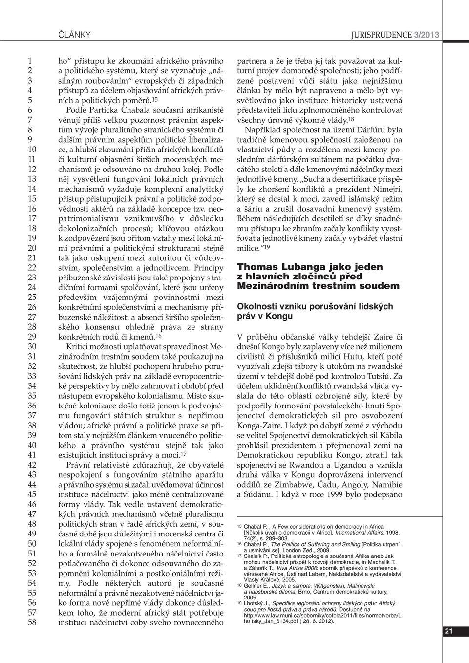 Podle Particka Chabala souãasní afrikanisté vûnují pfiíli velkou pozornost právním aspektûm v voje pluralitního stranického systému ãi dal ím právním aspektûm politické liberalizace, a hlub í