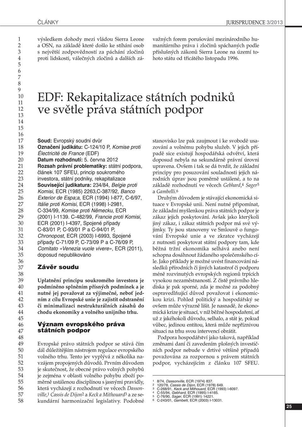 de Espa;a, ECR () I-, C-/, Itálie proti Komisi, ECR () I-, C-/, Komise proti Nûmecku, ECR (0) I-.