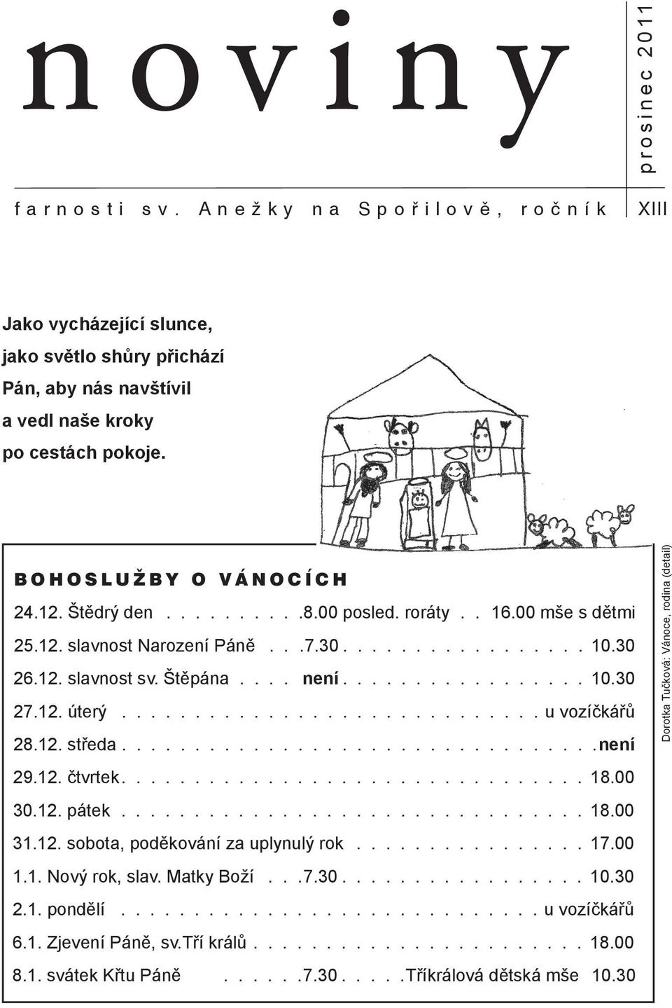 P ř í h o d n ý č a s B O H O S L U Ž B Y O V Á N O C Í C H 24.12. Štědrý den.......... 8.00 posled. roráty.. 16.00 mše s dětmi Máme před sebou čtyřicet dnů postního úsilí. O co se budeme snažit. 25.