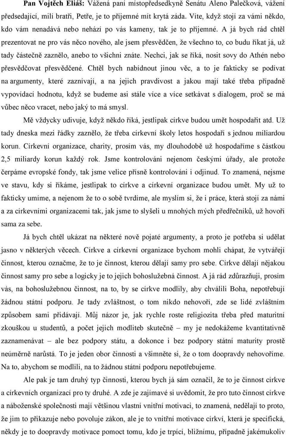 A já bych rád chtěl prezentovat ne pro vás něco nového, ale jsem přesvědčen, že všechno to, co budu říkat já, už tady částečně zaznělo, anebo to všichni znáte.