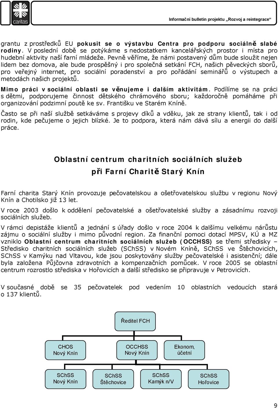 pořádání seminářů o výstupech a metodách našich projektů. Mimo práci v sociální oblasti se věnujeme i dalším aktivitám.