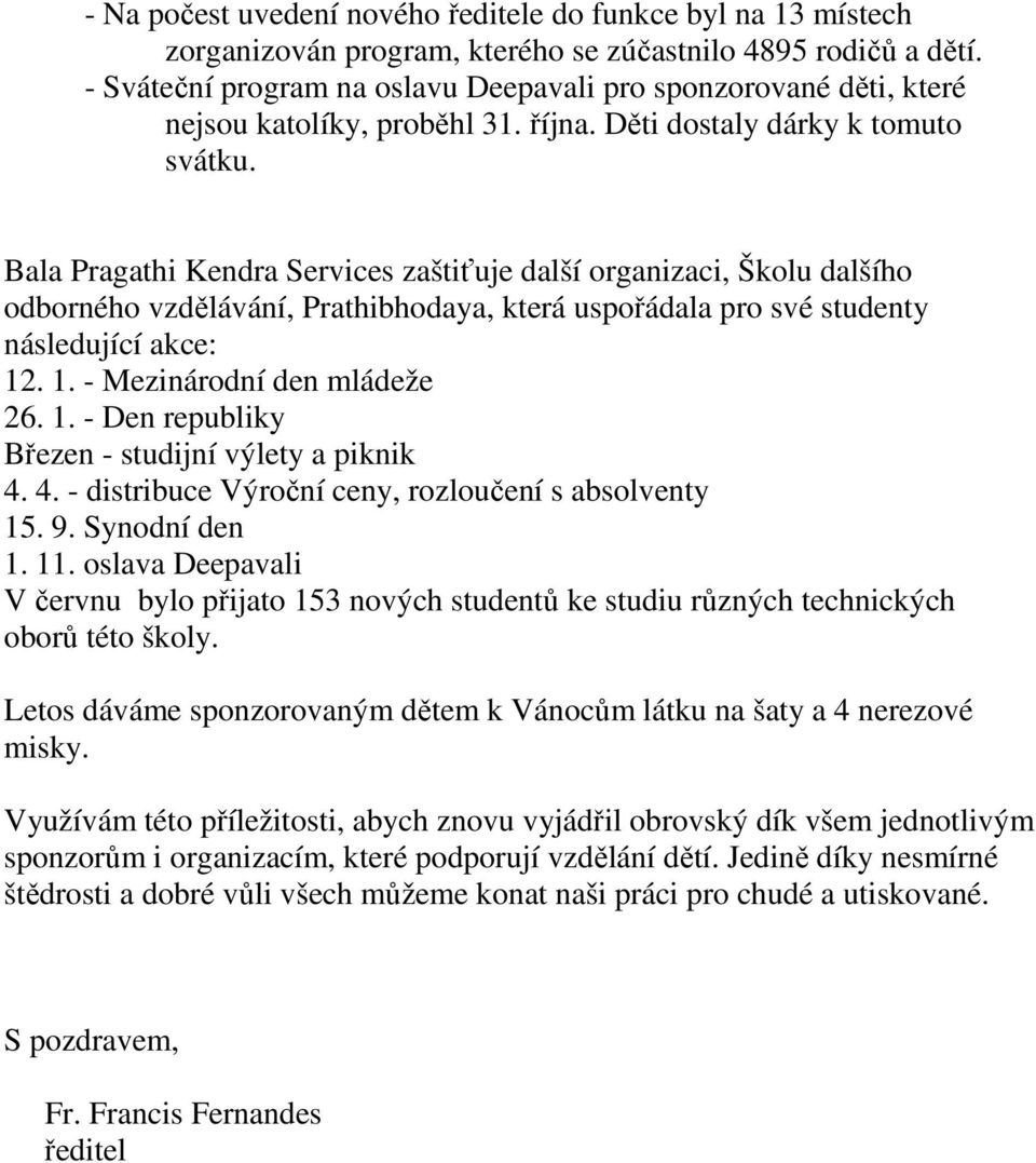 Bala Pragathi Kendra Services zaštiťuje další organizaci, Školu dalšího odborného vzdělávání, Prathibhodaya, která uspořádala pro své studenty následující akce: 12