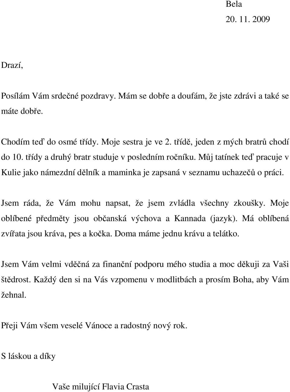 Jsem ráda, že Vám mohu napsat, že jsem zvládla všechny zkoušky. Moje oblíbené předměty jsou občanská výchova a Kannada (jazyk). Má oblíbená zvířata jsou kráva, pes a kočka.