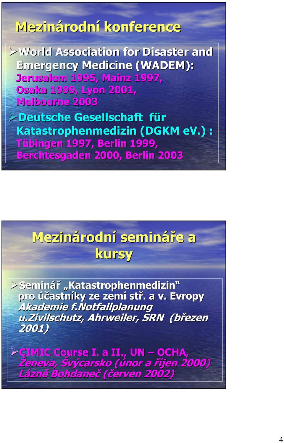 ) : Tübingen 1997, Berlin 1999, Berchtesgaden 2000, Berlin 2003 Mezinárodní semináře a kursy Seminář Katastrophenmedizin pro účastníky ze