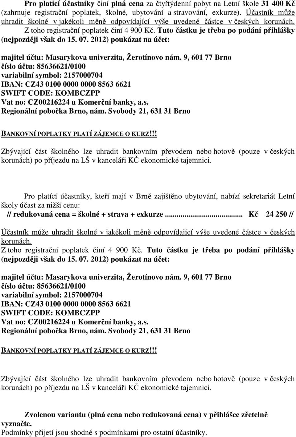 Tuto částku je třeba po podání přihlášky (nejpozději však do 15. 07. 2012) poukázat na účet: majitel účtu: Masarykova univerzita, Žerotínovo nám.
