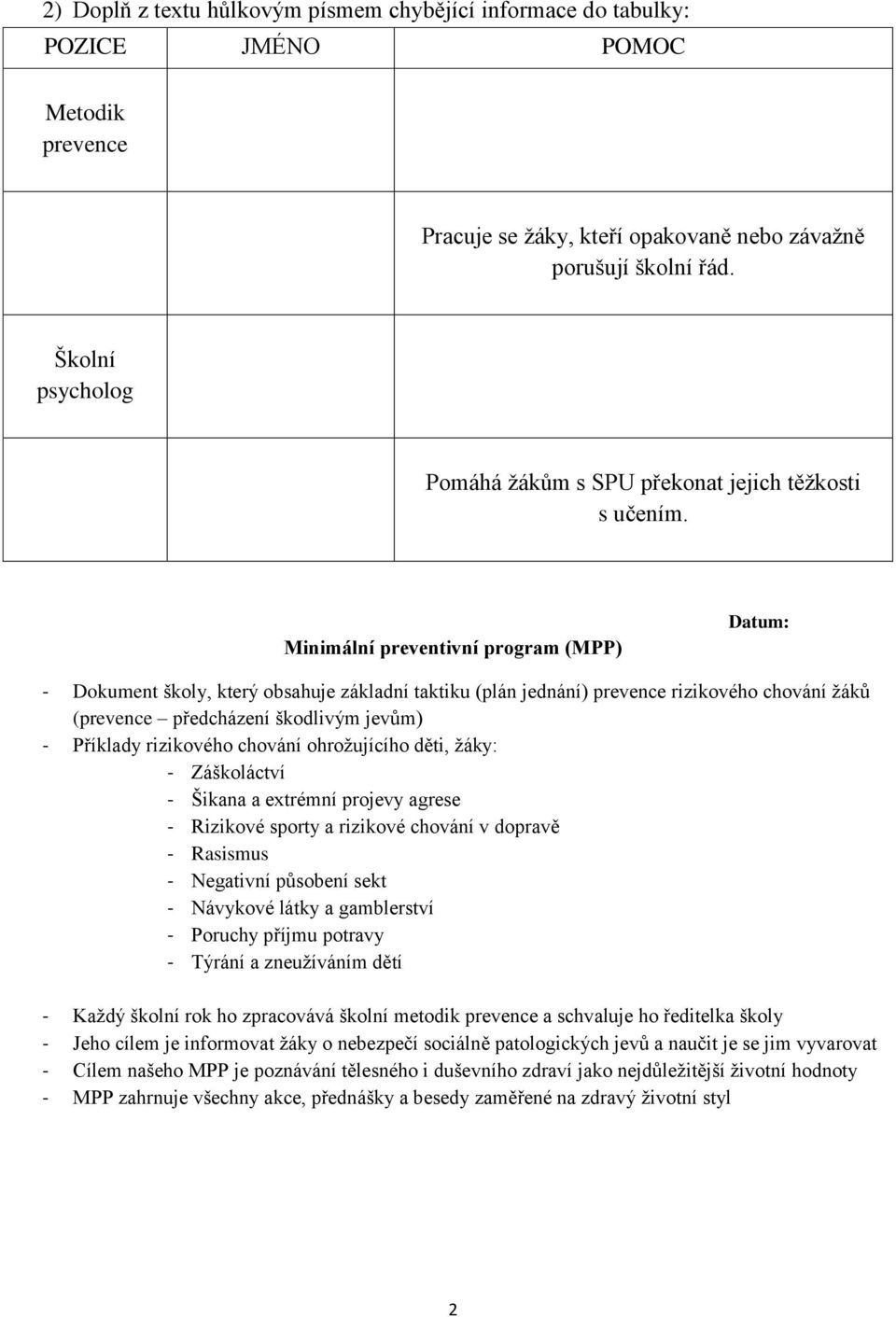 Minimální preventivní program (MPP) - Dokument školy, který obsahuje základní taktiku (plán jednání) prevence rizikového chování ţáků (prevence předcházení škodlivým jevům) - Příklady rizikového