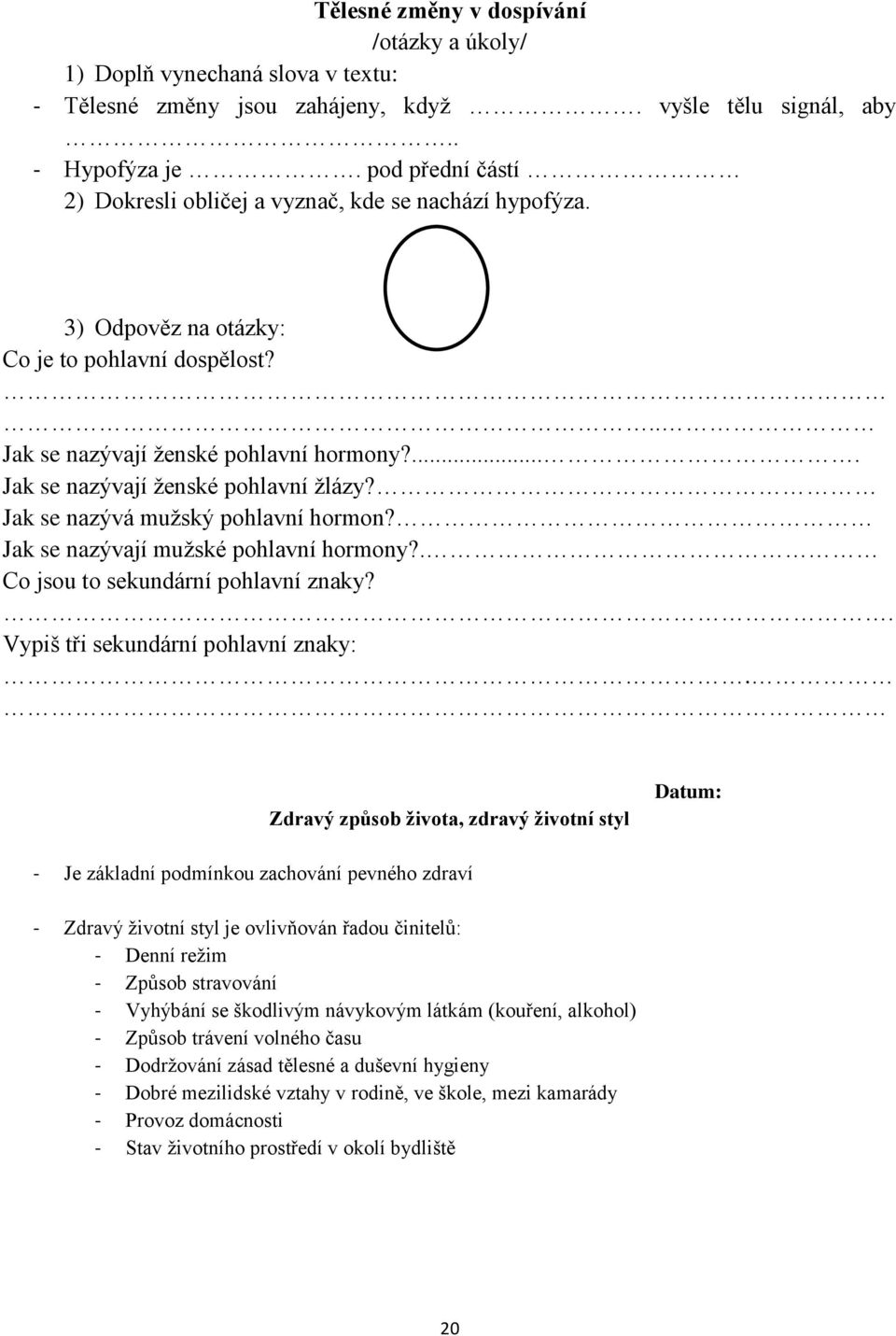 .... Jak se nazývají ţenské pohlavní ţlázy? Jak se nazývá muţský pohlavní hormon? Jak se nazývají muţské pohlavní hormony?. Co jsou to sekundární pohlavní znaky? Vypiš tři sekundární pohlavní znaky:.