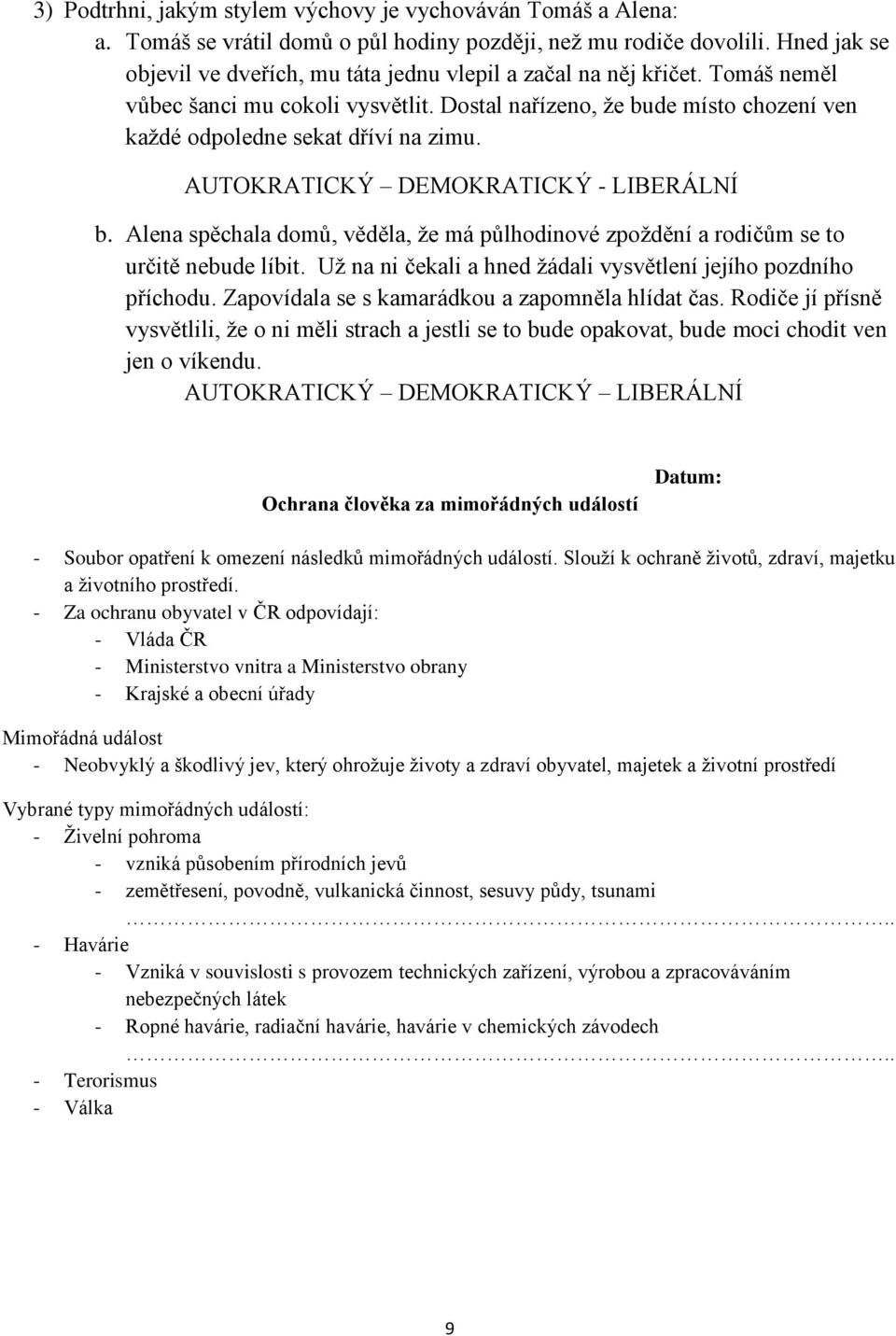 AUTOKRATICKÝ DEMOKRATICKÝ - LIBERÁLNÍ b. Alena spěchala domů, věděla, ţe má půlhodinové zpoţdění a rodičům se to určitě nebude líbit. Uţ na ni čekali a hned ţádali vysvětlení jejího pozdního příchodu.