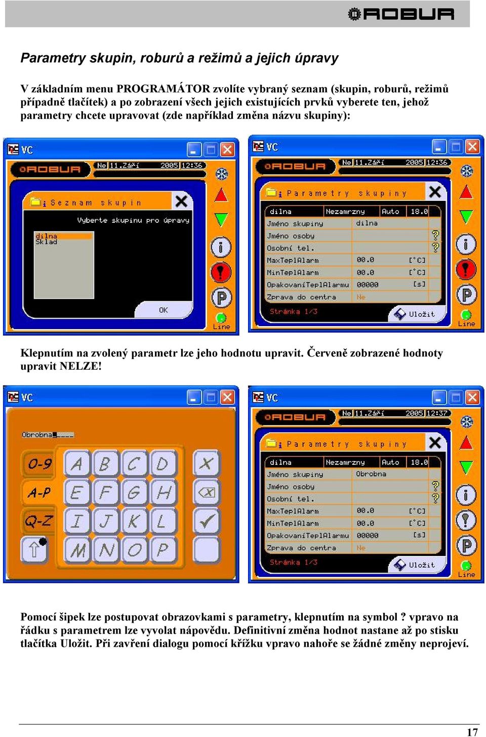 hodnotu upravit. Červeně zobrazené hodnoty upravit NELZE! Pomocí šipek lze postupovat obrazovkami s parametry, klepnutím na symbol?