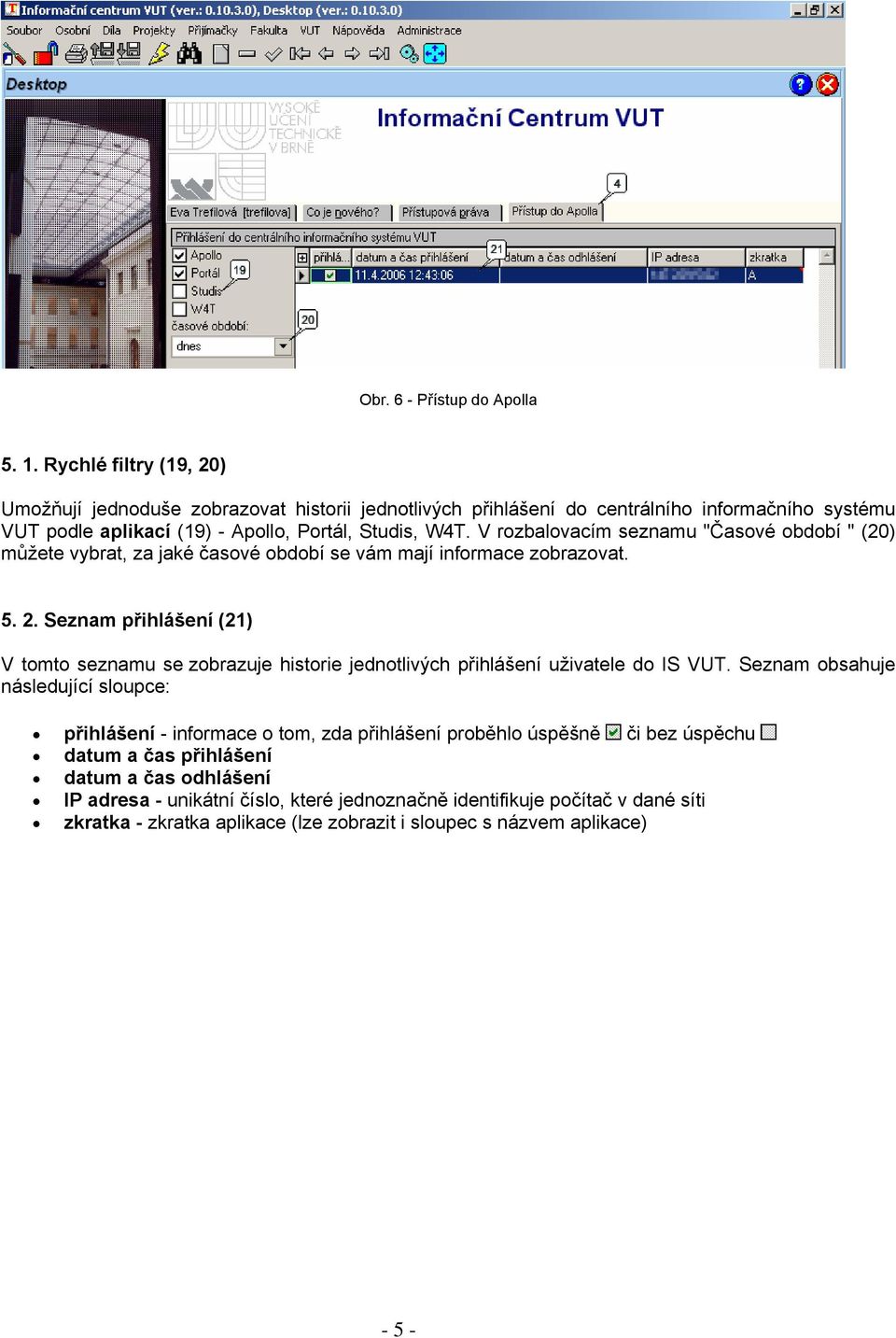 V rozbalovacím seznamu "Časové období " (20) můžete vybrat, za jaké časové období se vám mají informace zobrazovat. 5. 2.