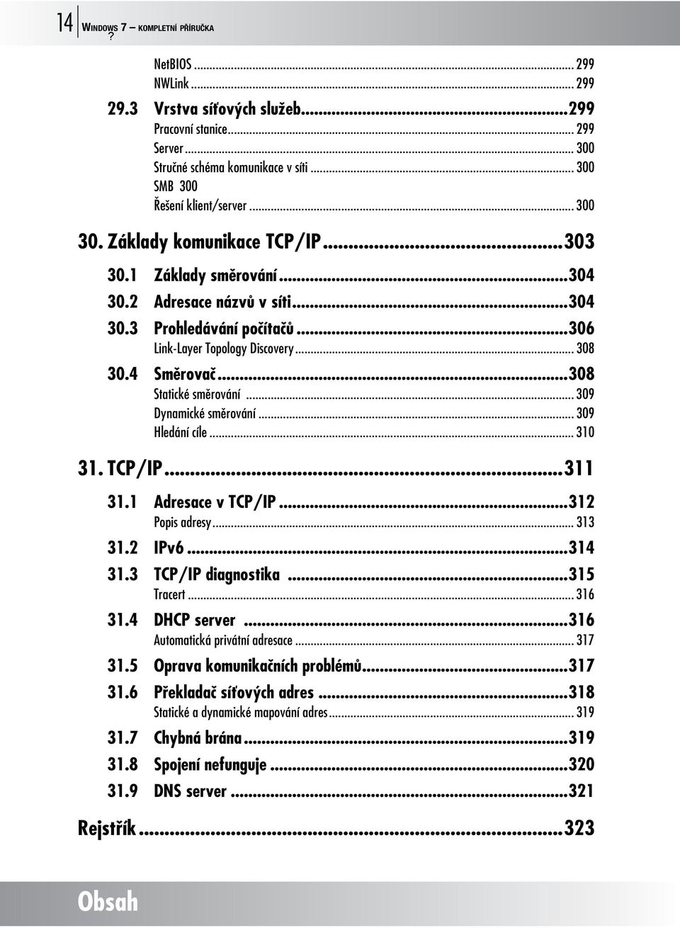 ..306 Link-Layer Topology Discovery... 308 30.4 Směrovač...308 Statické směrování... 309 Dynamické směrování... 309 Hledání cíle... 310 31. TCP/IP...311 31.1 Adresace v TCP/IP...312 Popis adresy.