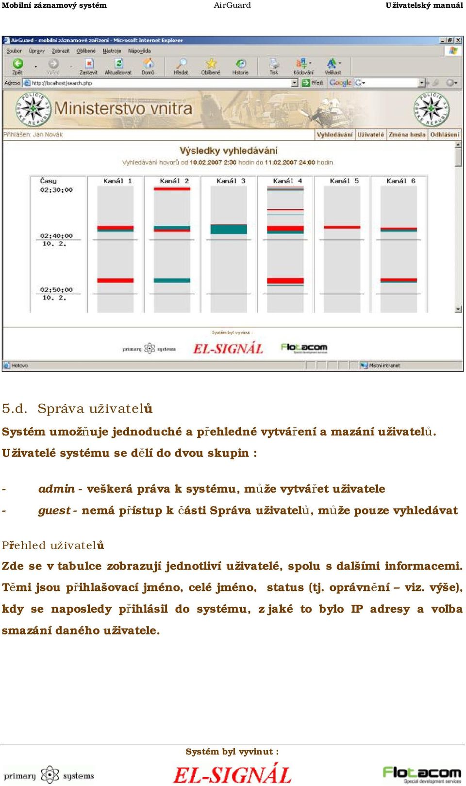 Správa uživatelů, může pouze vyhledávat Přehled uživatelů Zde se v tabulce zobrazují jednotliví uživatelé, spolu s dalšími