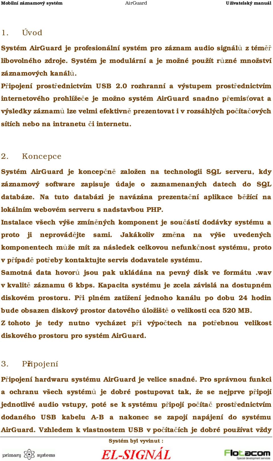 0 rozhranní a výstupem prostřednictvím internetového prohlížeče je možno systém AirGuard snadno přemisťovat a výsledky záznamů lze velmi efektivně prezentovat i v rozsáhlých počítačových sítích nebo