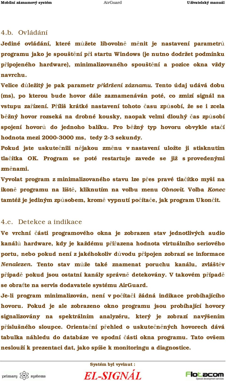 Příliš krátké nastavení tohoto času způsobí, že se i zcela běžný hovor rozseká na drobné kousky, naopak velmi dlouhý čas způsobí spojení hovorů do jednoho balíku.