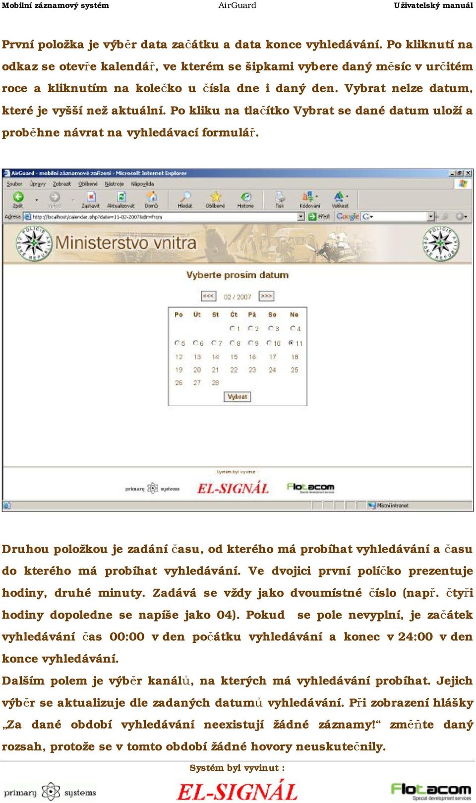 Po kliku na tlačítko Vybrat se dané datum uloží a proběhne návrat na vyhledávací formulář. Druhou položkou je zadání času, od kterého má probíhat vyhledávání a času do kterého má probíhat vyhledávání.