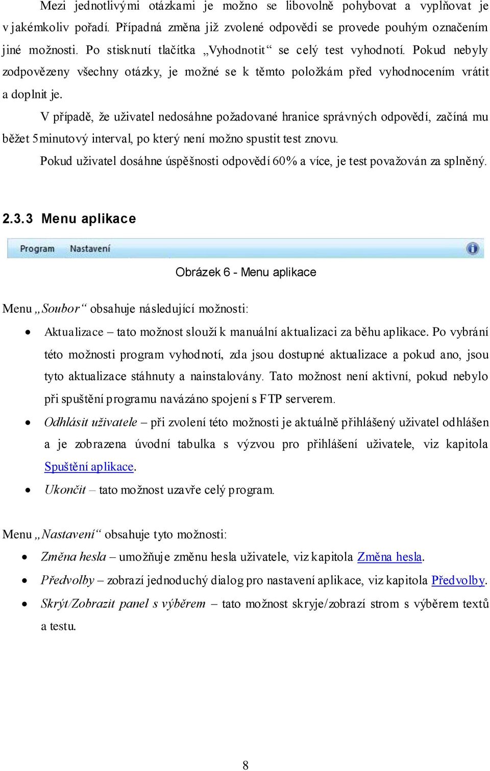 V případě, že uživatel nedosáhne požadované hranice správných odpovědí, začíná mu běžet 5minutový interval, po který není možno spustit test znovu.