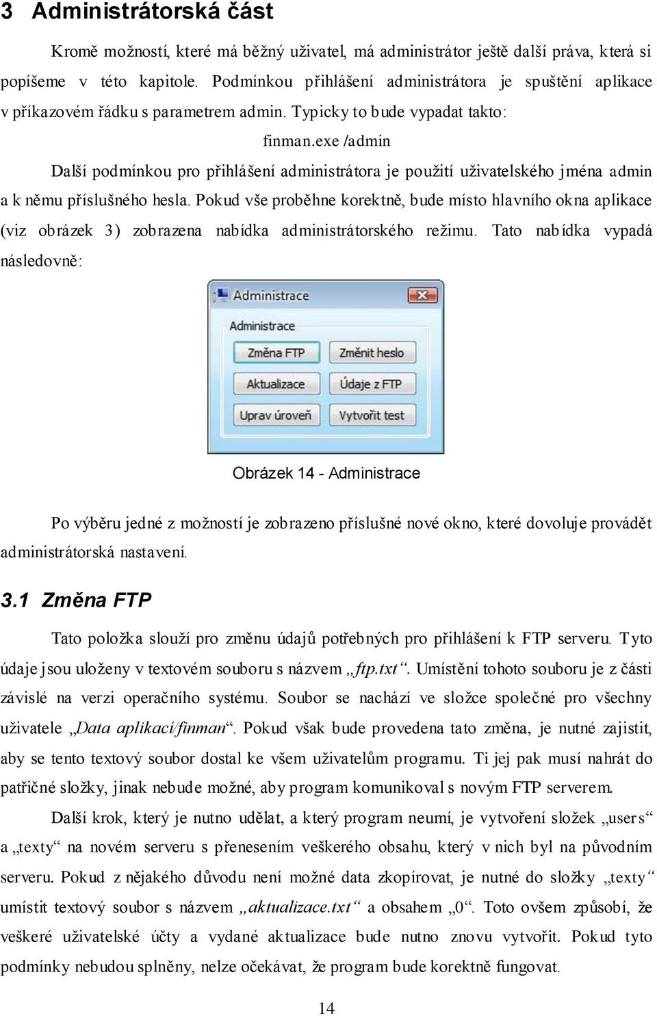 exe /admin Další podmínkou pro přihlášení administrátora je použití uživatelského jména admin a k němu příslušného hesla.