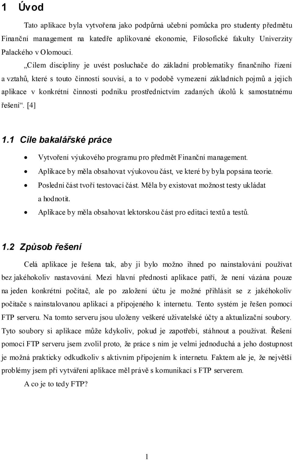 činnosti podniku prostřednictvím zadaných úkolů k samostatnému řešení. [4] 1.1 Cíle bakalářské práce Vytvoření výukového programu pro předmět Finanční management.