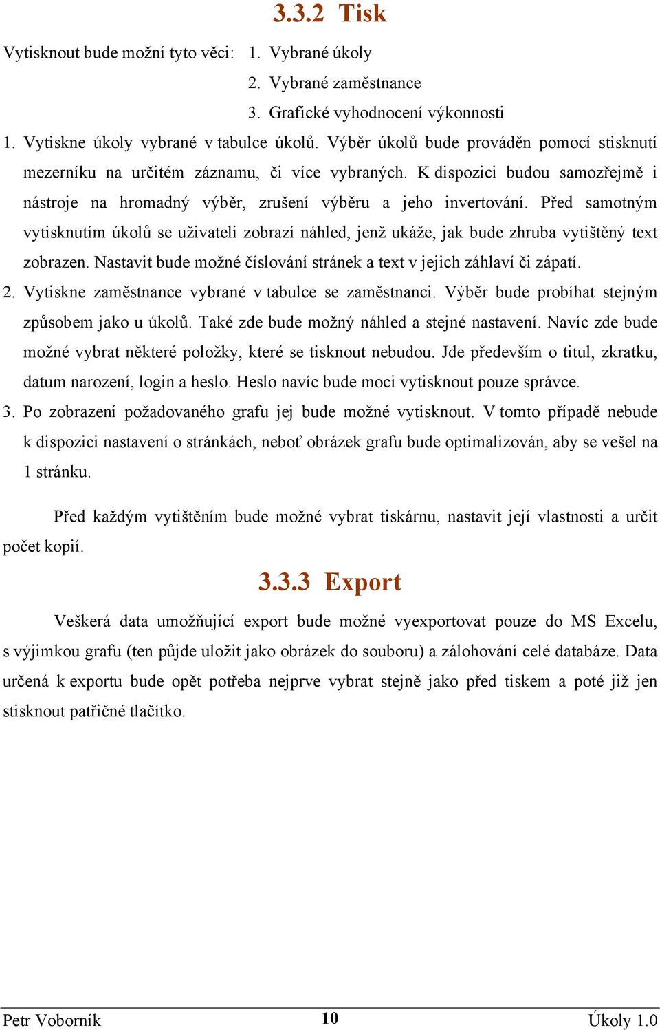 Před samotným vytisknutím úkolů se uživateli zobrazí náhled, jenž ukáže, jak bude zhruba vytištěný text zobrazen. Nastavit bude možné číslování stránek a text v jejich záhlaví či zápatí. 2.