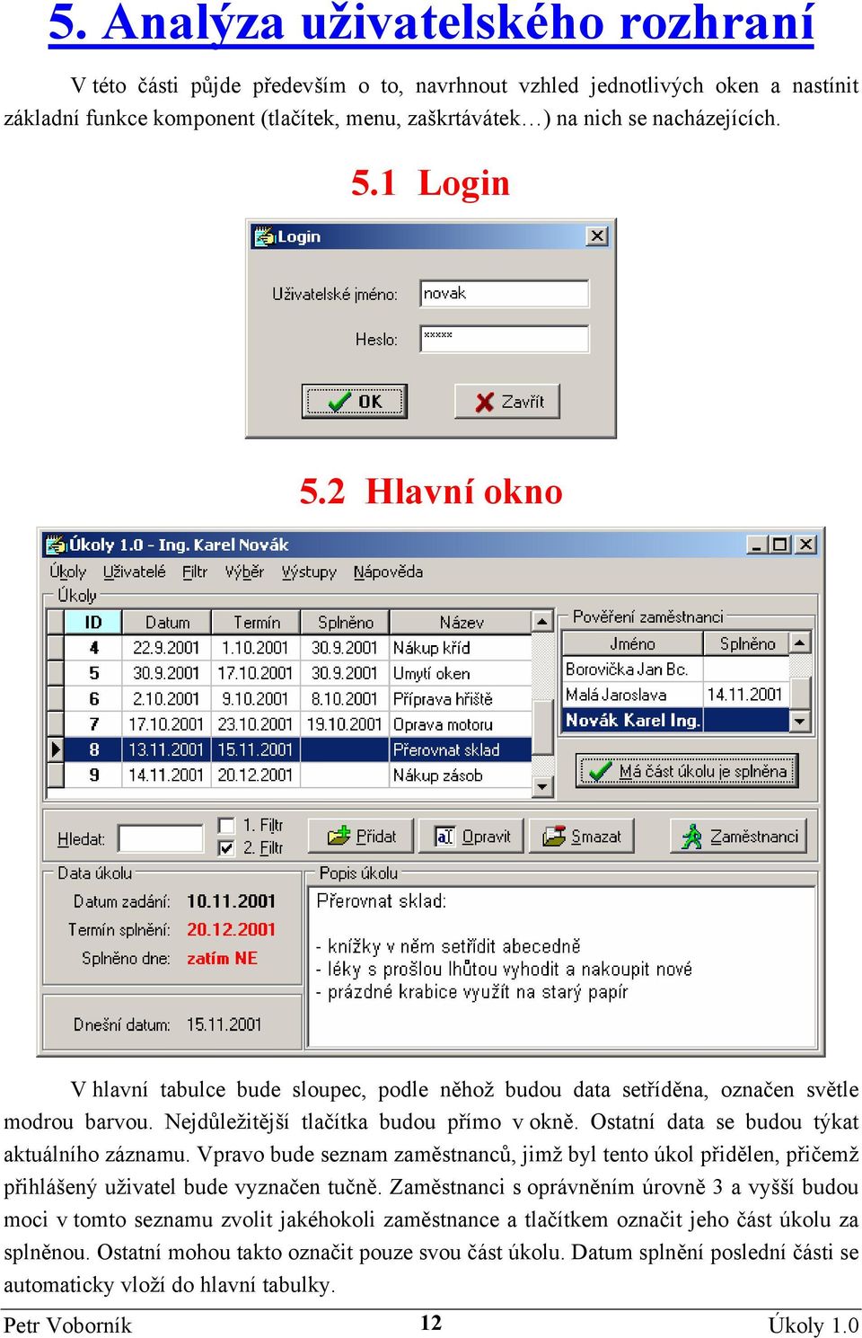 Ostatní data se budou týkat aktuálního záznamu. Vpravo bude seznam zaměstnanců, jimž byl tento úkol přidělen, přičemž přihlášený uživatel bude vyznačen tučně.