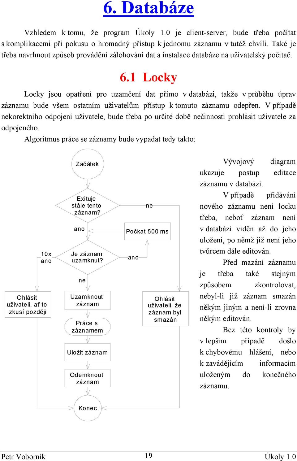 1 Locky Locky jsou opatření pro uzamčení dat přímo v databázi, takže v průběhu úprav záznamu bude všem ostatním uživatelům přístup k tomuto záznamu odepřen.