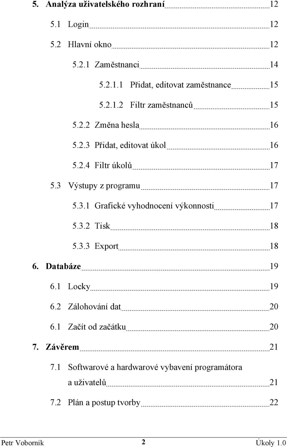 3.2 Tisk 18 5.3.3 Export 18 6. Databáze 19 6.1 Locky 19 6.2 Zálohování dat 20 6.1 Začít od začátku 20 7. Závěrem 21 7.