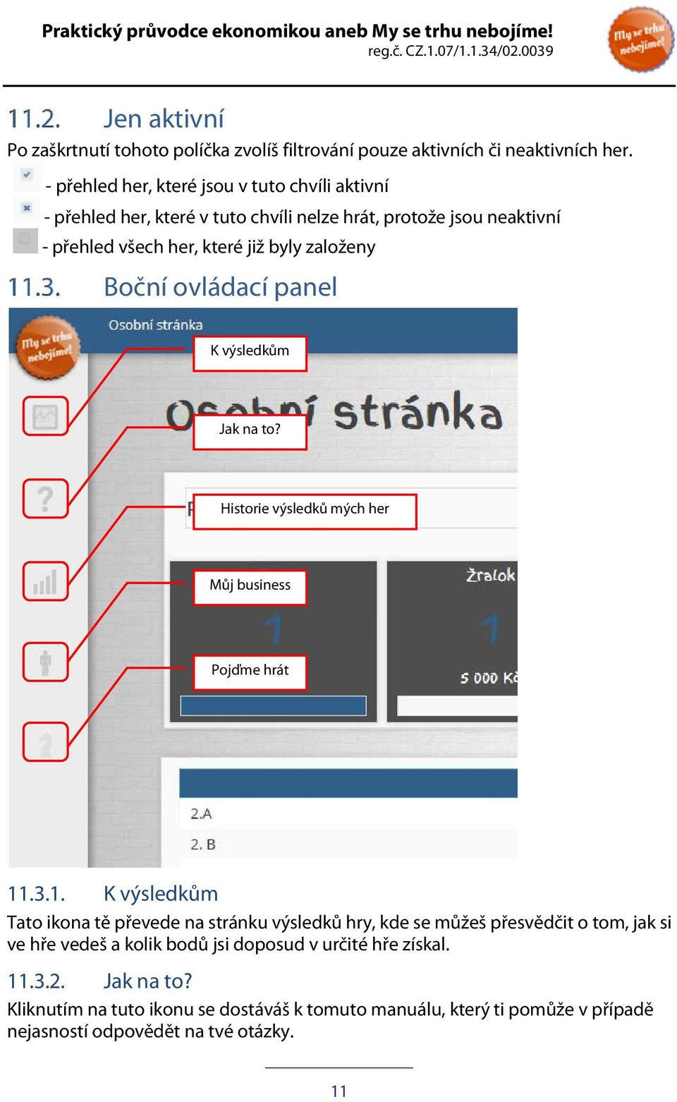 Boční ovládací panel K výsledkům Jak na to? Historie výsledků mých her Můj business Pojďme hrát 11