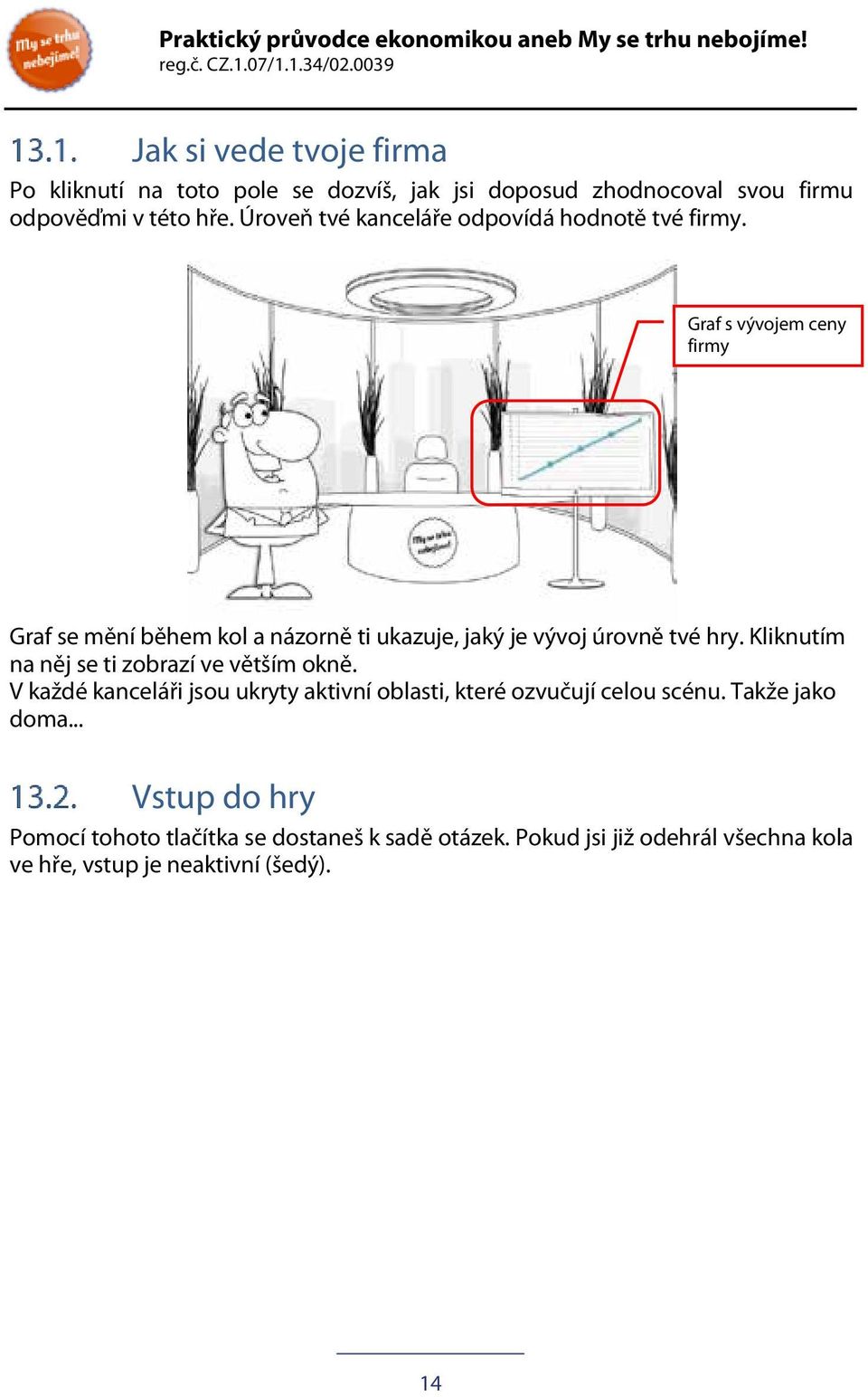 Graf s vývojem ceny firmy Graf se mění během kol a názorně ti ukazuje, jaký je vývoj úrovně tvé hry.