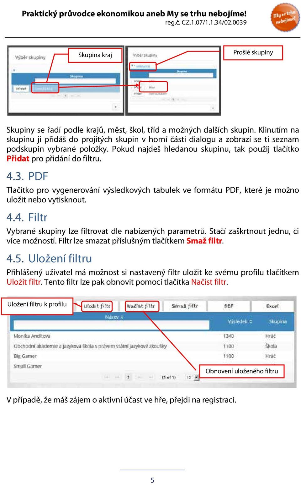 Pokud najdeš hledanou skupinu, tak použij tlačítko Přidat pro přidání do filtru. PDF Tlačítko pro vygenerování výsledkových tabulek ve formátu PDF, které je možno uložit nebo vytisknout.