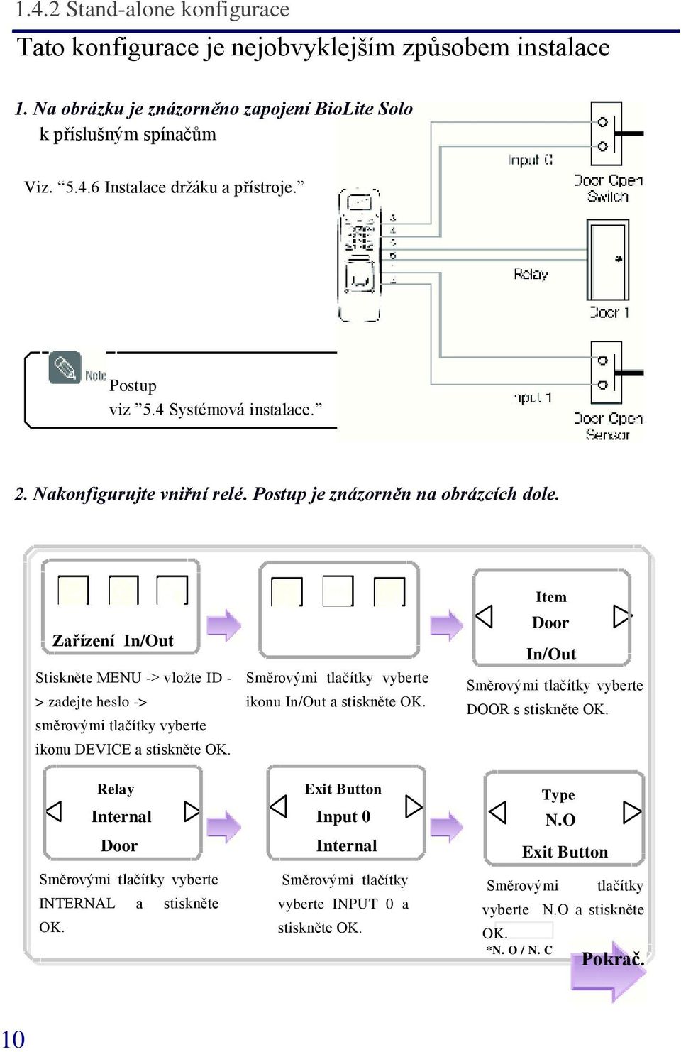 Zařízení In/Out Stiskněte MENU -> vložte ID - > zadejte heslo -> směrovými tlačítky vyberte ikonu DEVICE ikonu In/Out Door In/Out DOOR s stiskněte OK.